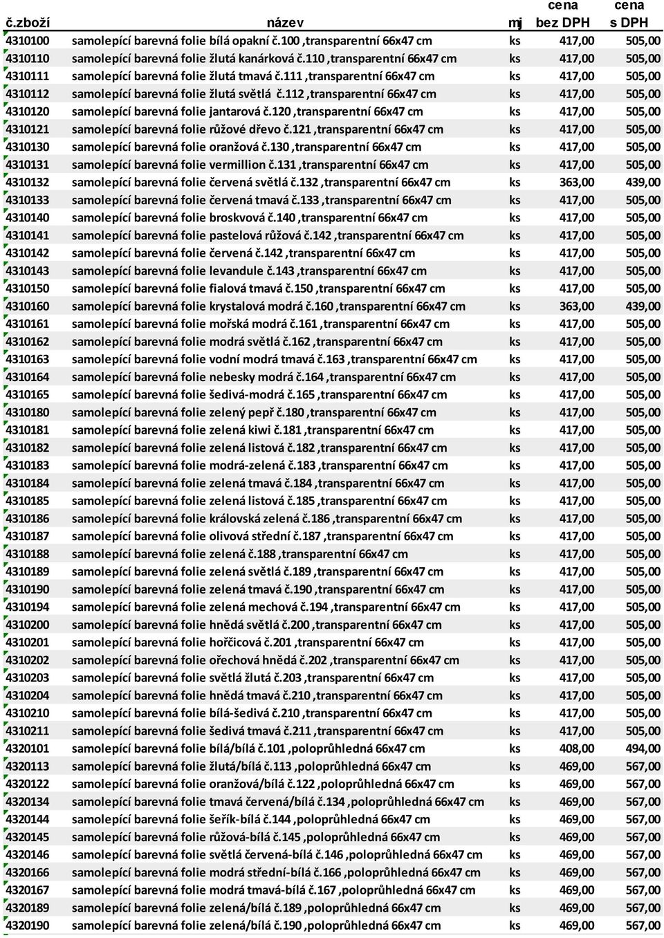 112,transparentní 66x47 cm ks 417,00 505,00 4310120 samolepící barevná folie jantarová č.120,transparentní 66x47 cm ks 417,00 505,00 4310121 samolepící barevná folie růžové dřevo č.