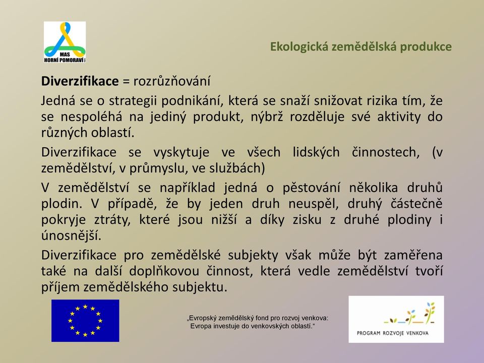 Diverzifikace se vyskytuje ve všech lidských činnostech, (v zemědělství, v průmyslu, ve službách) V zemědělství se například jedná o pěstování několika