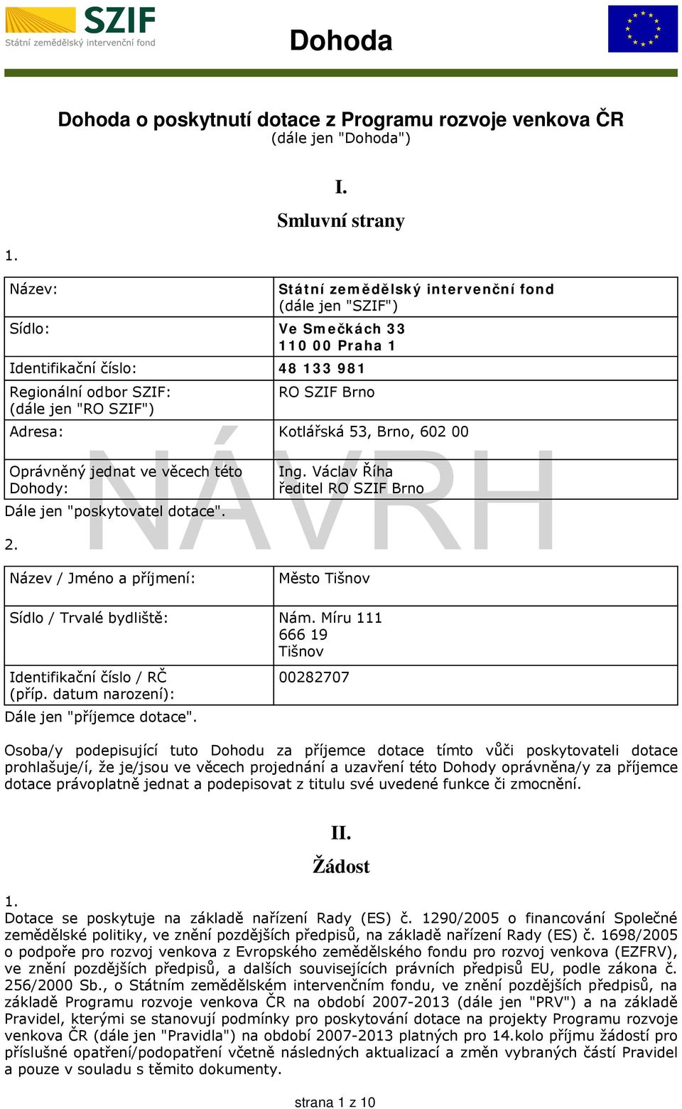 Státní zemědělský intervenční fond (dále jen "SZIF") Ve Smečkách 33 110 00 Praha 1 48 133 981 RO SZIF Brno Kotlářská 53, Brno, 602 00 Ing.