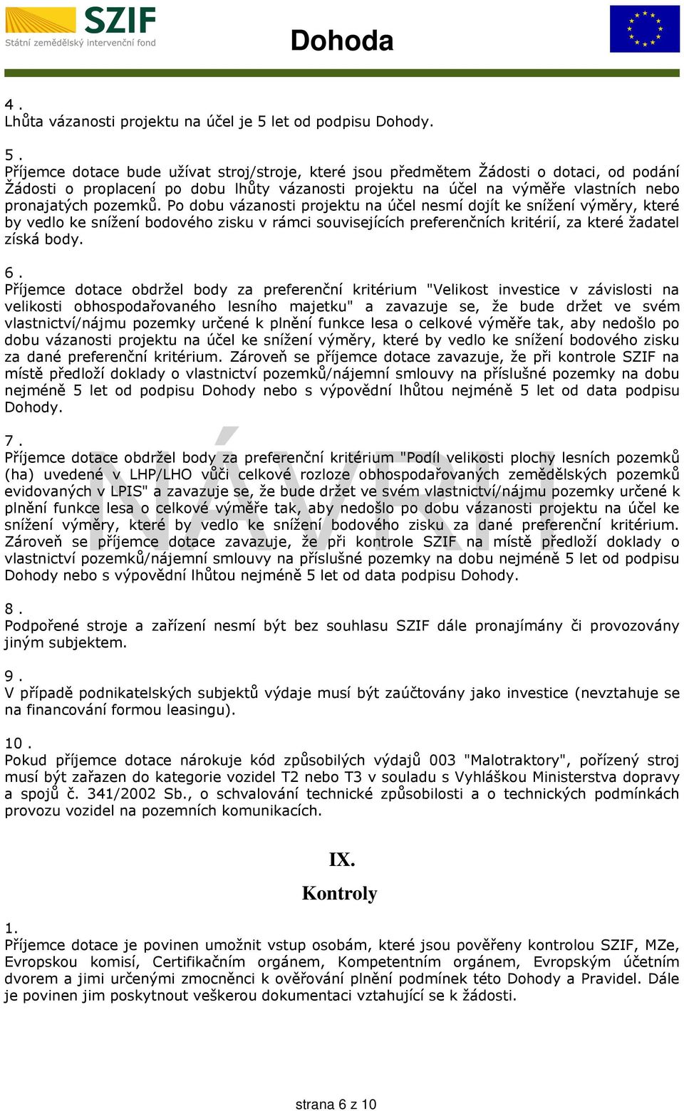 Příjemce dotace bude užívat stroj/stroje, které jsou předmětem Žádosti o dotaci, od podání Žádosti o proplacení po dobu lhůty vázanosti projektu na účel na výměře vlastních nebo pronajatých pozemků.