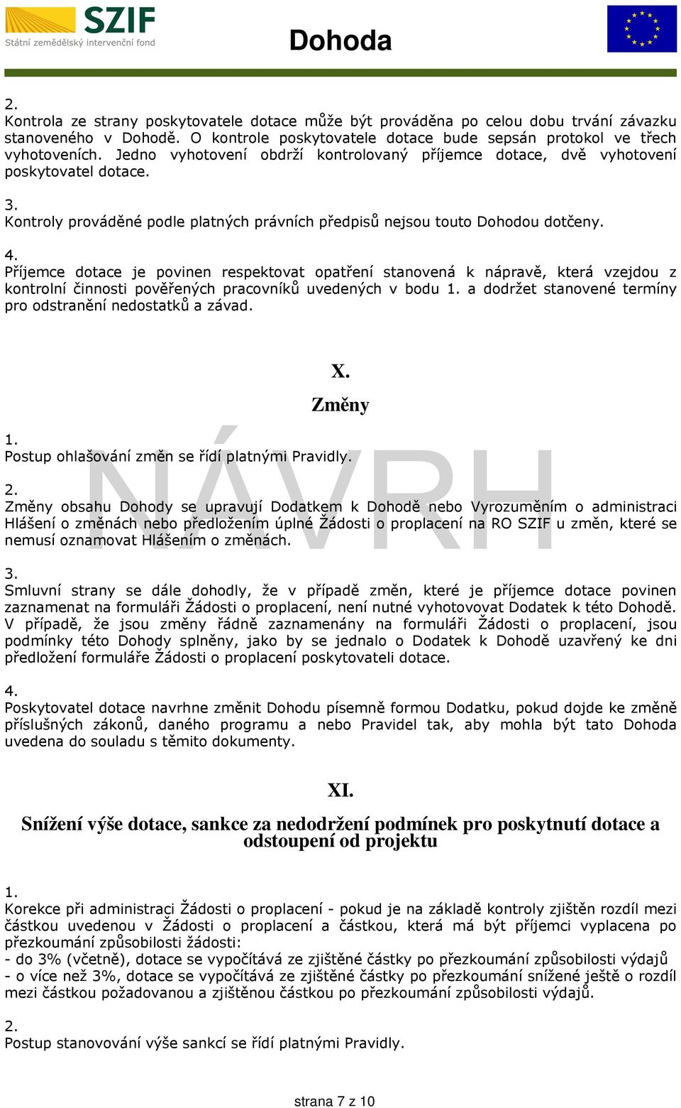 Příjemce dotace je povinen respektovat opatření stanovená k nápravě, která vzejdou z kontrolní činnosti pověřených pracovníků uvedených v bodu a dodržet stanovené termíny pro odstranění nedostatků a