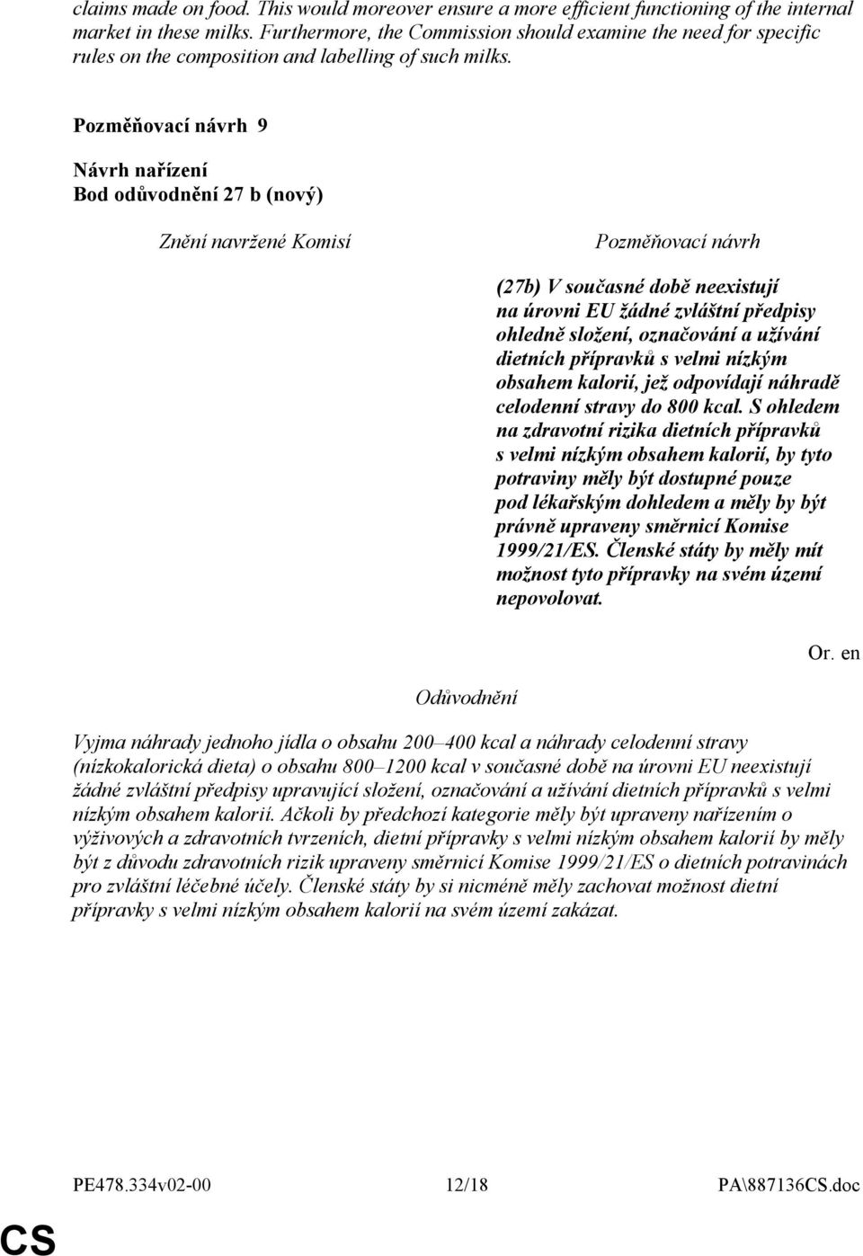 9 Bod odůvodnění 27 b (nový) (27b) V současné době neexistují na úrovni EU žádné zvláštní předpisy ohledně složení, označování a užívání dietních přípravků s velmi nízkým obsahem kalorií, jež