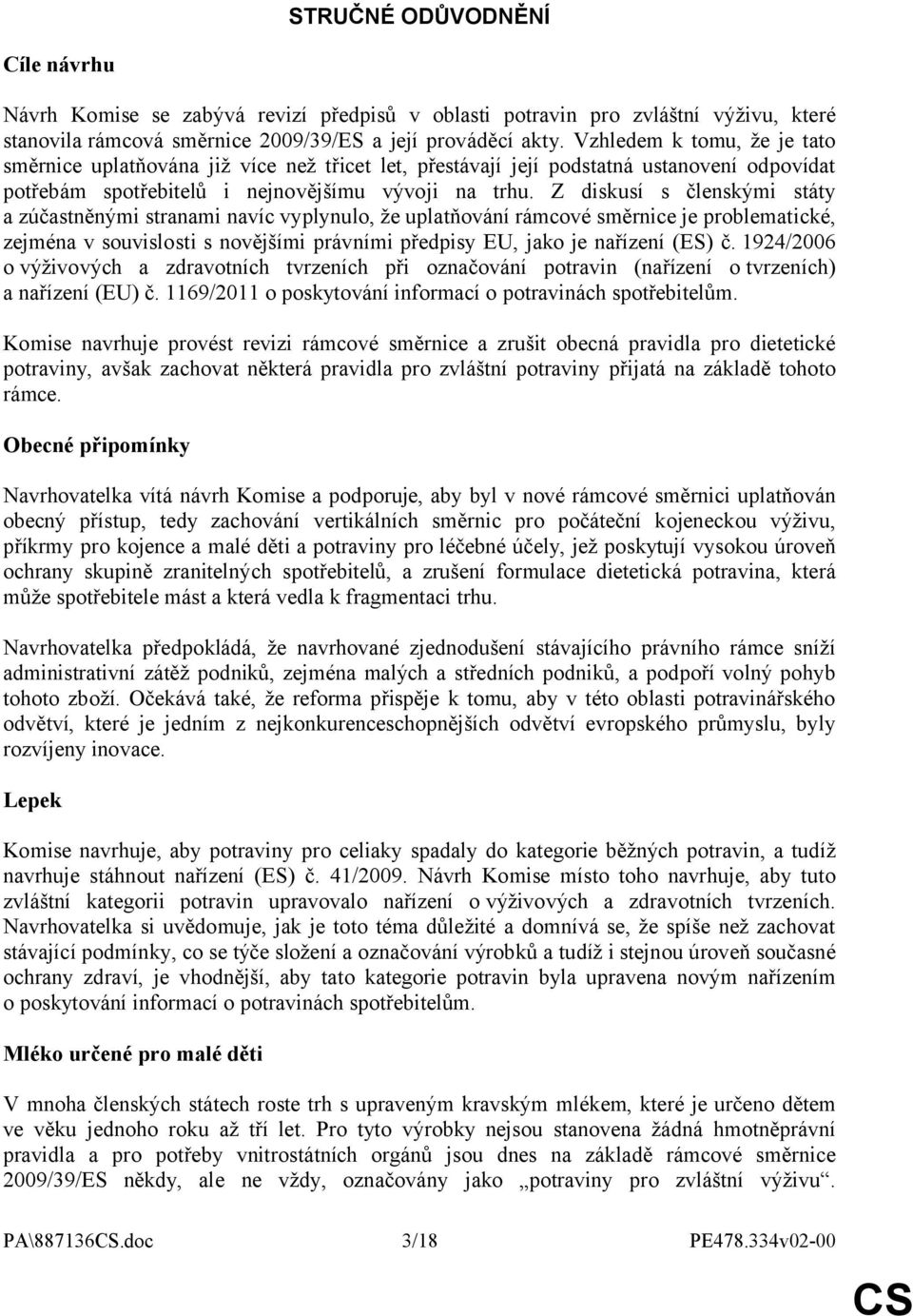 Z diskusí s členskými státy a zúčastněnými stranami navíc vyplynulo, že uplatňování rámcové směrnice je problematické, zejména v souvislosti s novějšími právními předpisy EU, jako je nařízení (ES) č.