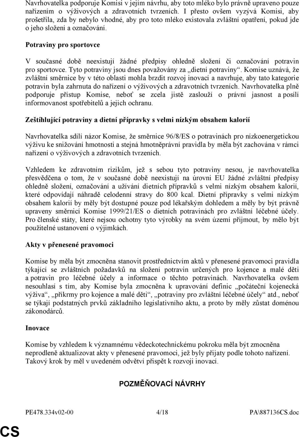 Potraviny pro sportovce V současné době neexistují žádné předpisy ohledně složení či označování potravin pro sportovce. Tyto potraviny jsou dnes považovány za dietní potraviny.