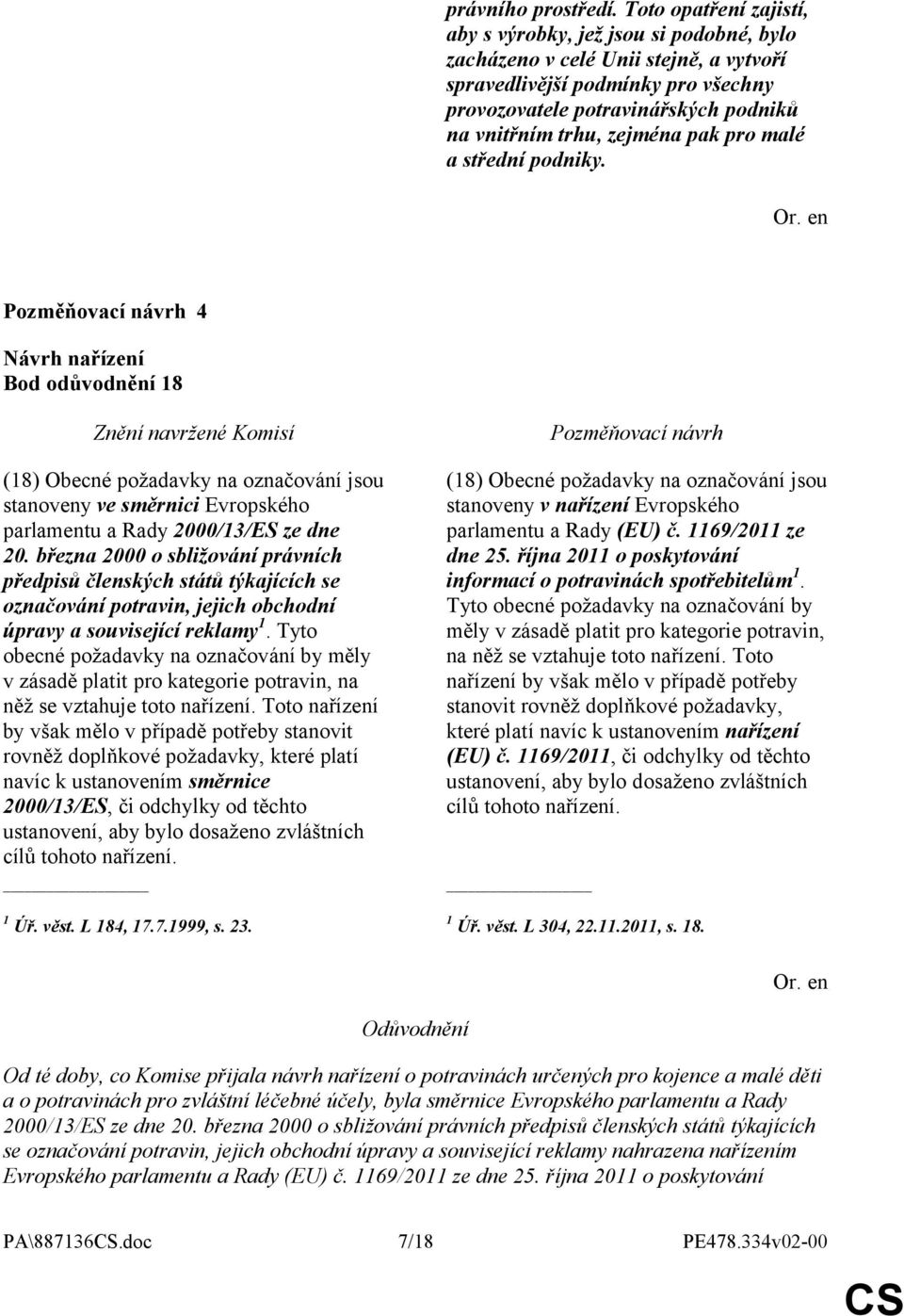 zejména pak pro malé a střední podniky. 4 Bod odůvodnění 18 (18) Obecné požadavky na označování jsou stanoveny ve směrnici Evropského parlamentu a Rady 2000/13/ES ze dne 20.