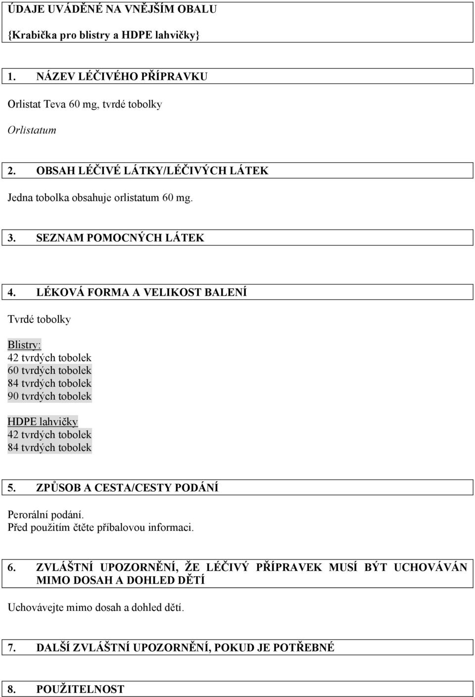 LÉKOVÁ FORMA A VELIKOST BALENÍ Tvrdé tobolky Blistry: 42 tvrdých tobolek 60 tvrdých tobolek 84 tvrdých tobolek 90 tvrdých tobolek HDPE lahvičky 42 tvrdých tobolek 84 tvrdých