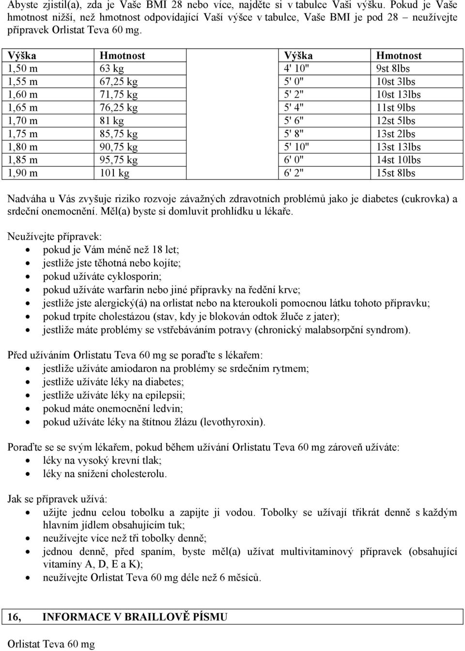 Výška Hmotnost Výška Hmotnost 1,50 m 63 kg 4' 10'' 9st 8lbs 1,55 m 67,25 kg 5' 0'' 10st 3lbs 1,60 m 71,75 kg 5' 2'' 10st 13lbs 1,65 m 76,25 kg 5' 4'' 11st 9lbs 1,70 m 81 kg 5' 6'' 12st 5lbs 1,75 m