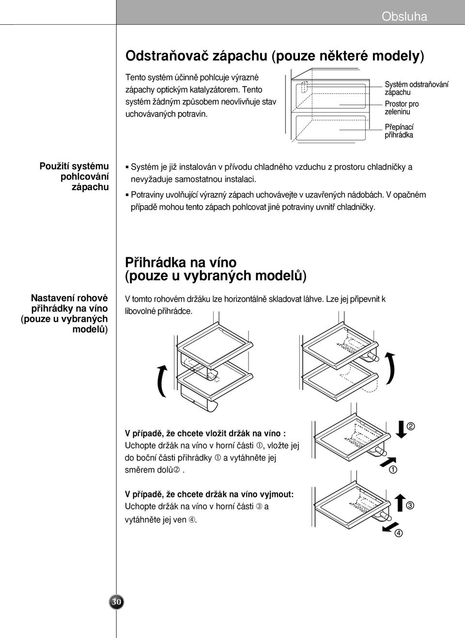 Potraviny uvolàující v razn zápach uchovávejte v uzavfien ch nádobách. V opaãném pfiípadû mohou tento zápach pohlcovat jiné potraviny uvnitfi.