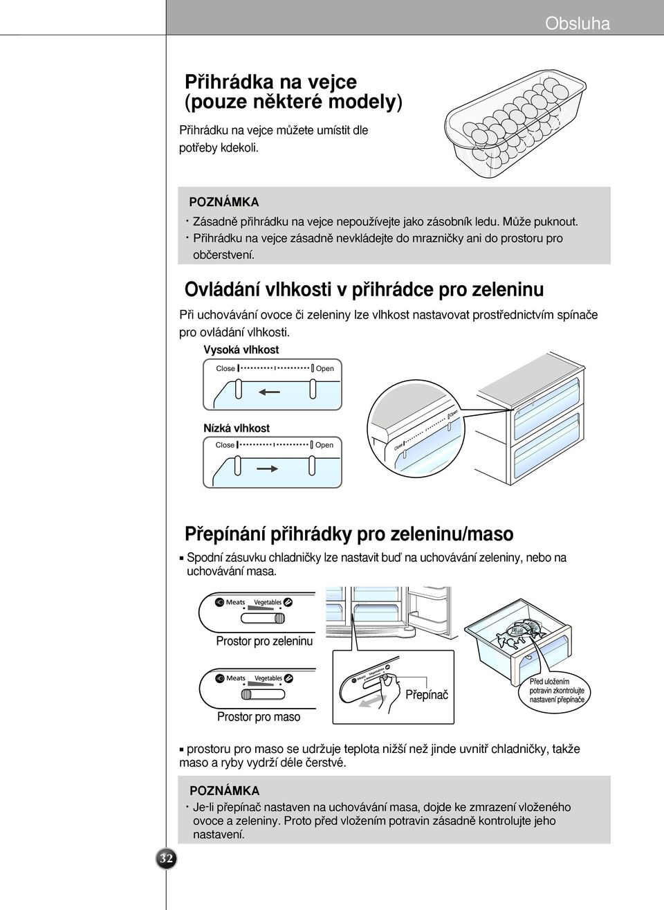 Ovládání vlhkosti v pfiihrádce pro zeleninu Pfii uchovávání ovoce ãi zeleniny lze vlhkost nastavovat prostfiednictvím spínaãe pro ovládání vlhkosti.