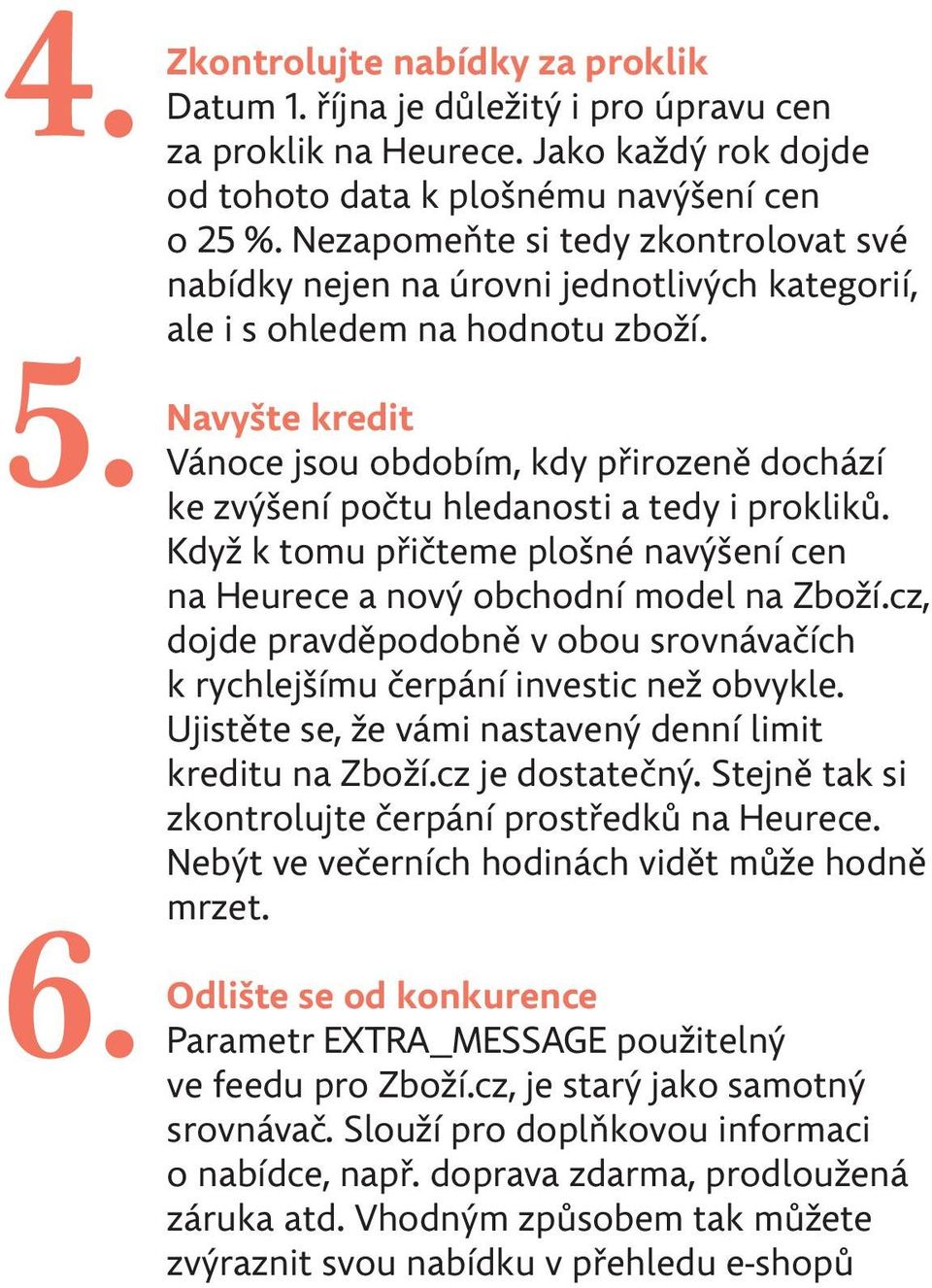 Navyšte kredit Vánoce jsou obdobím, kdy přirozeně dochází ke zvýšení počtu hledanosti a tedy i prokliků. Když k tomu přičteme plošné navýšení cen na Heurece a nový obchodní model na Zboží.