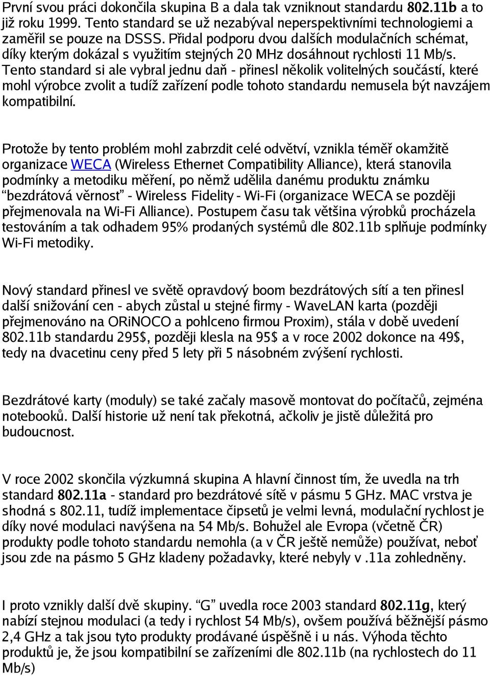 Tento standard si ale vybral jednu daň - přinesl několik volitelných součástí, které mohl výrobce zvolit a tudíž zařízení podle tohoto standardu nemusela být navzájem kompatibilní.