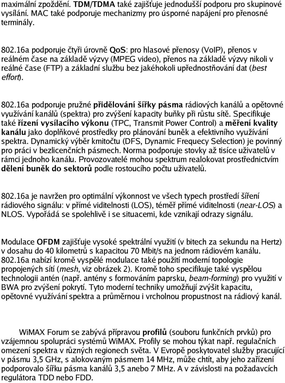 upřednostňování dat (best effort). 802.16a podporuje pružné přidělování šířky pásma rádiových kanálů a opětovné využívání kanálů (spektra) pro zvýšení kapacity buňky při růstu sítě.