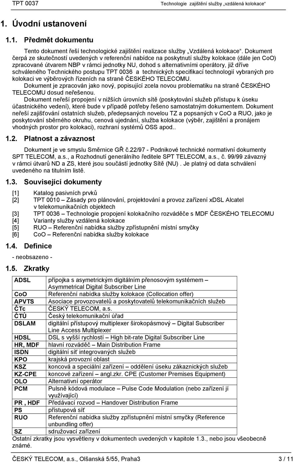 schváleného Technického postupu TPT 0036 a technických specifikací technologií vybraných pro kolokaci ve výběrových řízeních na straně ČESKÉHO TELECOMU.