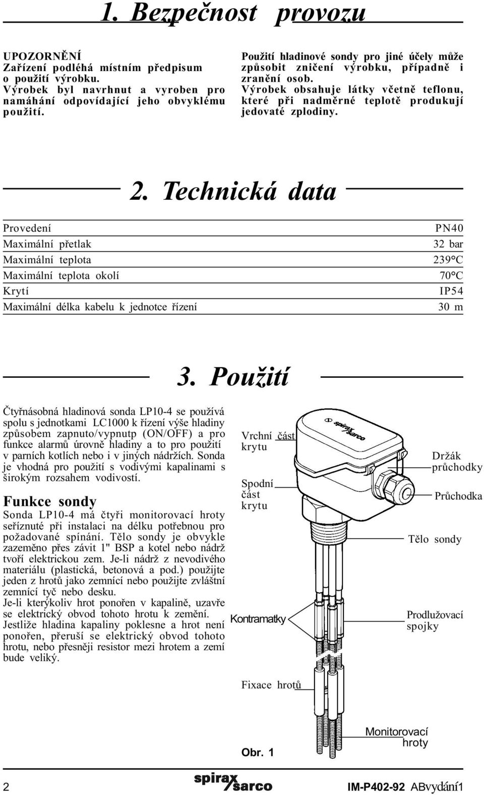 Technická data Provedení PN40 Maximální pøetlak 32 bar Maximální teplota 239 C Maximální teplota okolí 70 C Krytí IP54 Maximální délka kabelu k jednotce øízení 30 m 3.