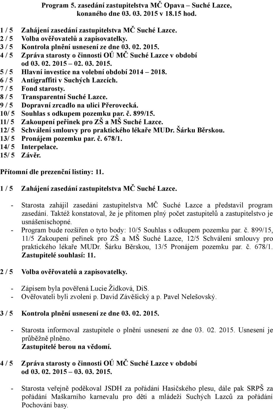 6 / 5 Antigraffiti v Suchých Lazcích. 7 / 5 Fond starosty. 8 / 5 Transparentní Suché Lazce. 9 / 5 Dopravní zrcadlo na ulici Přerovecká. 10/ 5 Souhlas s odkupem pozemku par. č. 899/15.