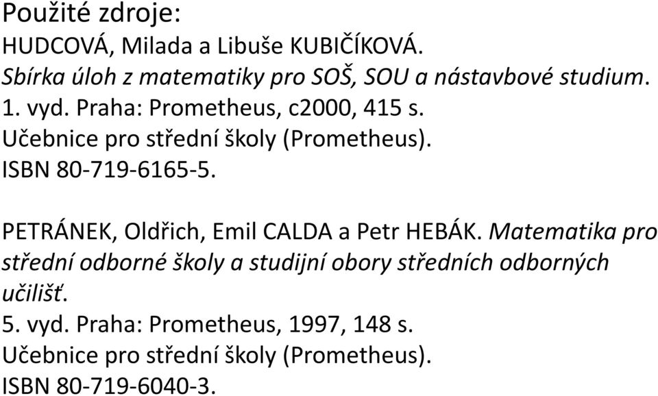 Učebnice pro střední školy (Prometheus). ISBN 80-719-6165-5. PETRÁNEK, Oldřich, Emil CALDA a Petr HEBÁK.