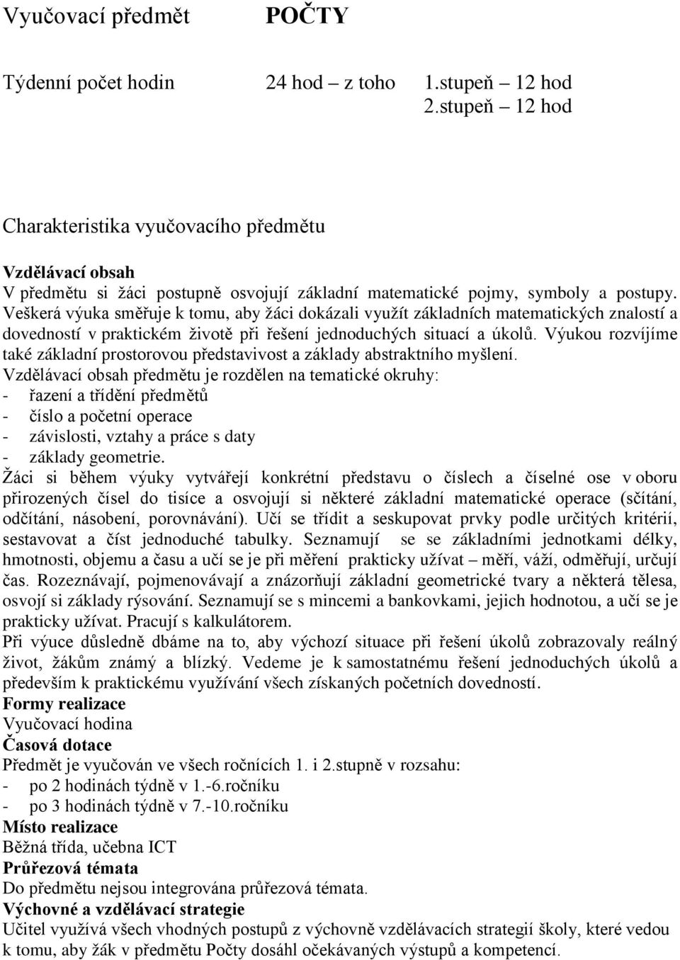 Veškerá výuka směřuje k tomu, aby žáci dokázali využít základních matematických znalostí a dovedností v praktickém životě při řešení jednoduchých situací a úkolů.