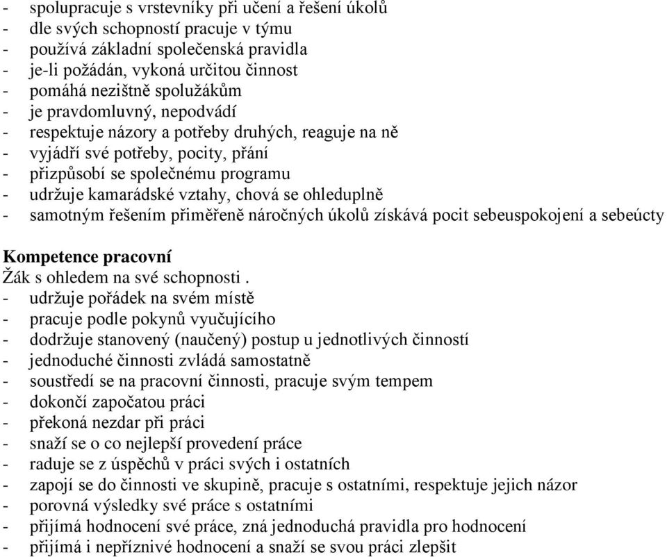 ohleduplně - samotným řešením přiměřeně náročných úkolů získává pocit sebeuspokojení a sebeúcty Kompetence pracovní - udržuje pořádek na svém místě - pracuje podle pokynů vyučujícího - dodržuje