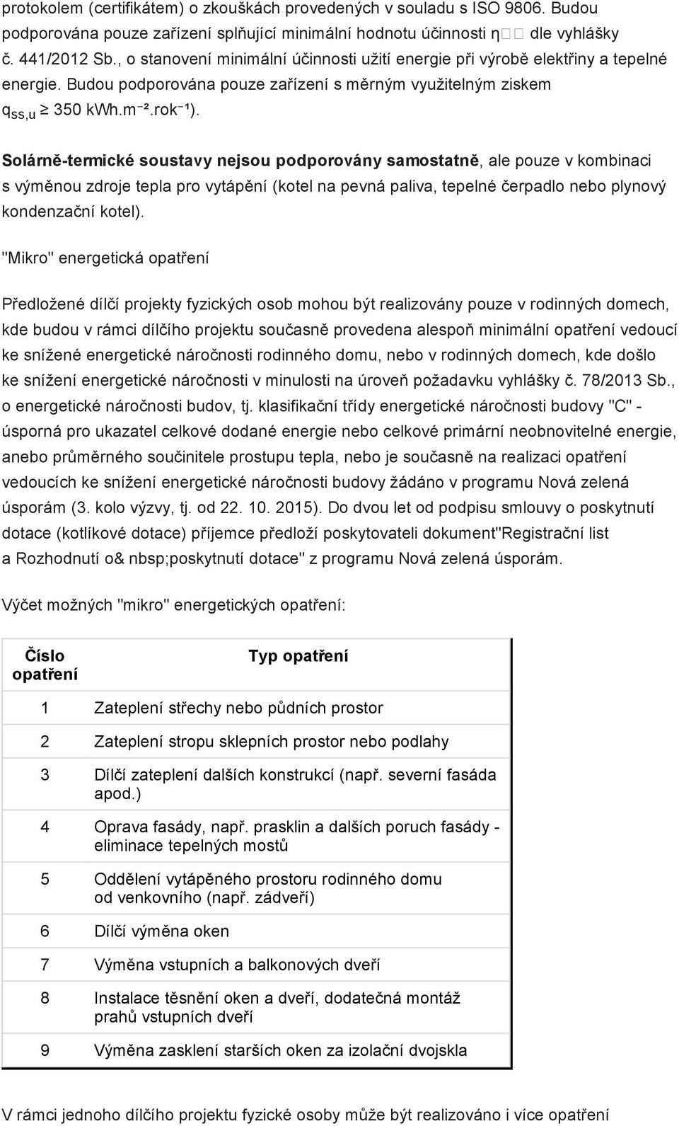 Solárně termické soustavy nejsou podporovány samostatně, ale pouze v kombinaci s výměnou zdroje tepla pro vytápění (kotel na pevná paliva, tepelné čerpadlo nebo plynový kondenzační kotel).