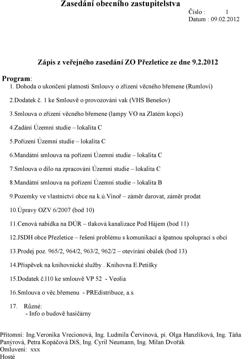 Zadání Územní studie lokalita C 5.Pořízení Územní studie lokalita C 6.Mandátní smlouva na pořízení Územní studie lokalita C 7.Smlouva o dílo na zpracování Územní studie lokalita C 8.