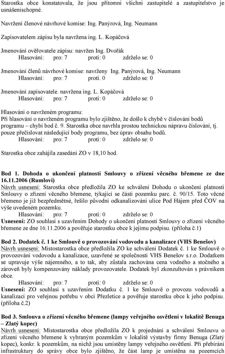 Neumann Hlasování: pro: 7 proti. 0 zdrželo se: 0 Jmenování zapisovatele. navržena ing. L.