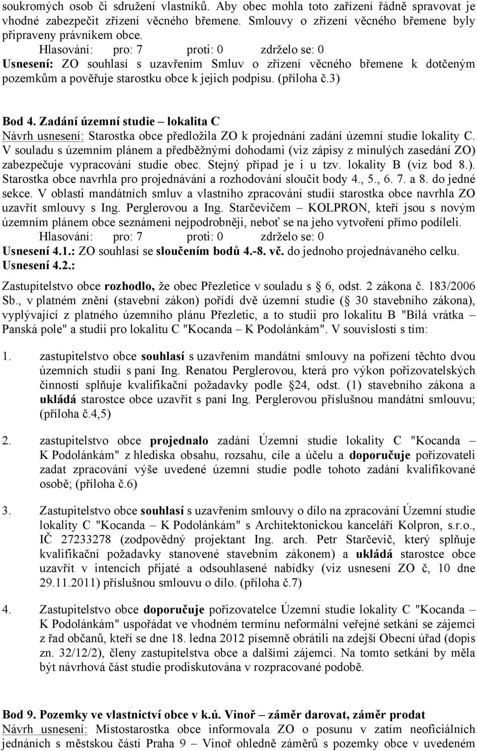 Zadání územní studie lokalita C Návrh usnesení: Starostka obce předložila ZO k projednání zadání územní studie lokality C.