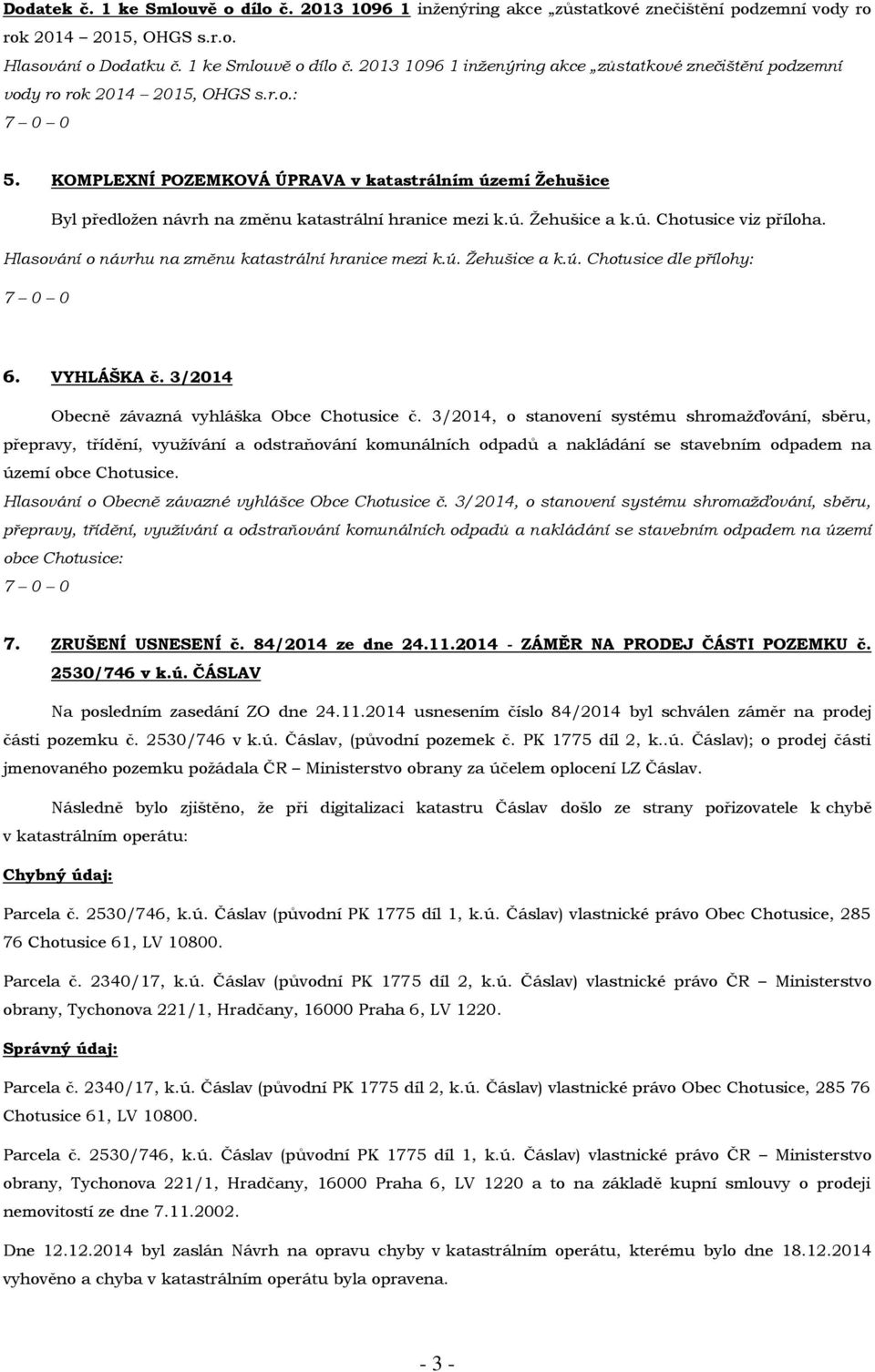 Hlasování o návrhu na změnu katastrální hranice mezi k.ú. Žehušice a k.ú. Chotusice dle přílohy: 6. VYHLÁŠKA č. 3/2014 Obecně závazná vyhláška Obce Chotusice č.