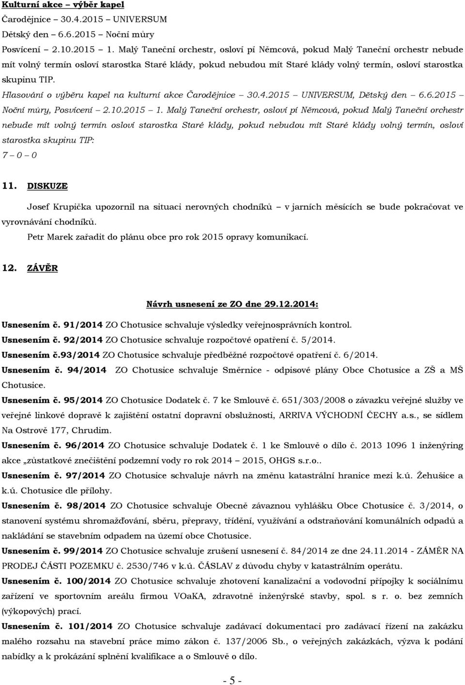 Hlasování o výběru kapel na kulturní akce Čarodějnice 30.4.2015 UNIVERSUM, Dětský den 6.6.2015 Noční můry, Posvícení 2.10.2015 1.