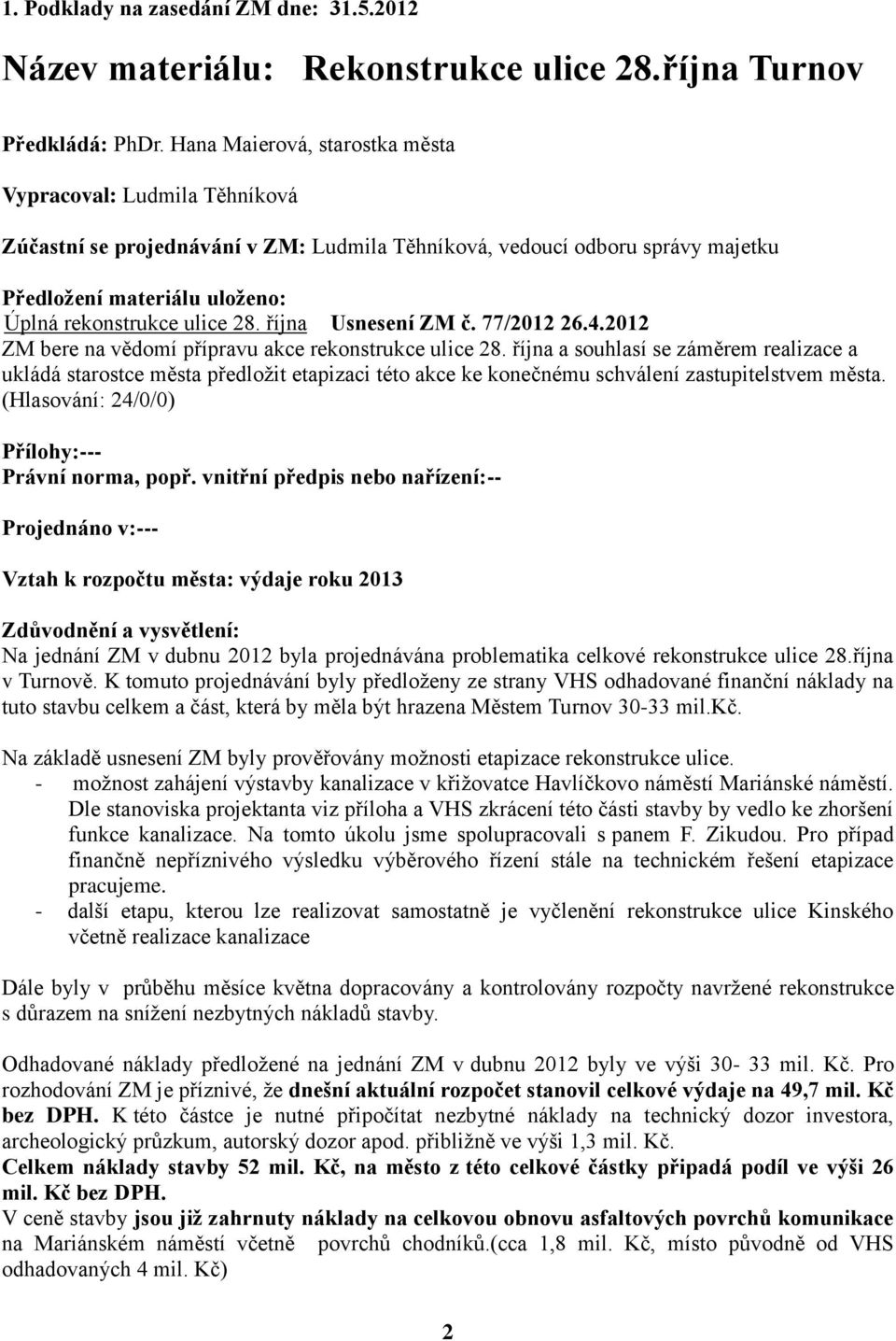 října Usnesení ZM č. 77/2012 26.4.2012 ZM bere na vědomí přípravu akce rekonstrukce ulice 28.