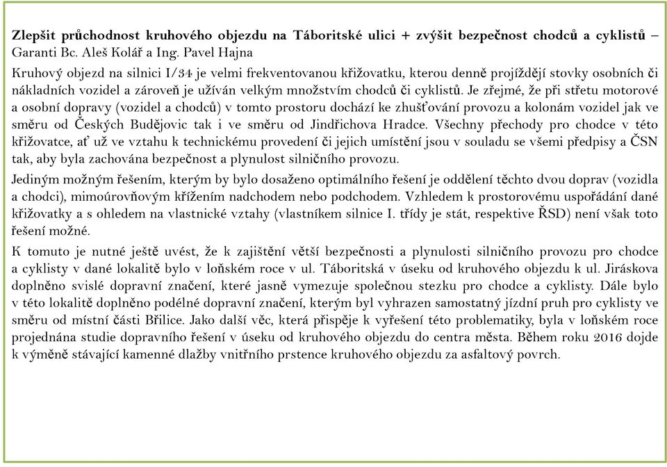 Je zřejmé, že při střetu motorové a osobní dopravy (vozidel a chodců) v tomto prostoru dochází ke zhušťování provozu a kolonám vozidel jak ve směru od Českých Budějovic tak i ve směru od Jindřichova