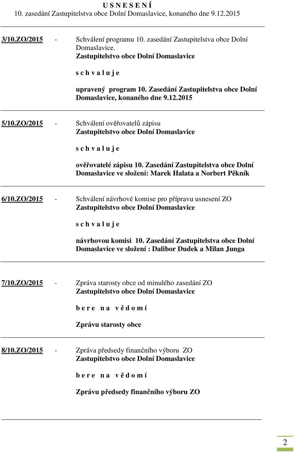 Zasedání Zastupitelstva obce Dolní Domaslavice ve složení: Marek Halata a Norbert Pěkník 6/10.ZO/2015 - Schválení návrhové komise pro přípravu usnesení ZO návrhovou komisi 10.