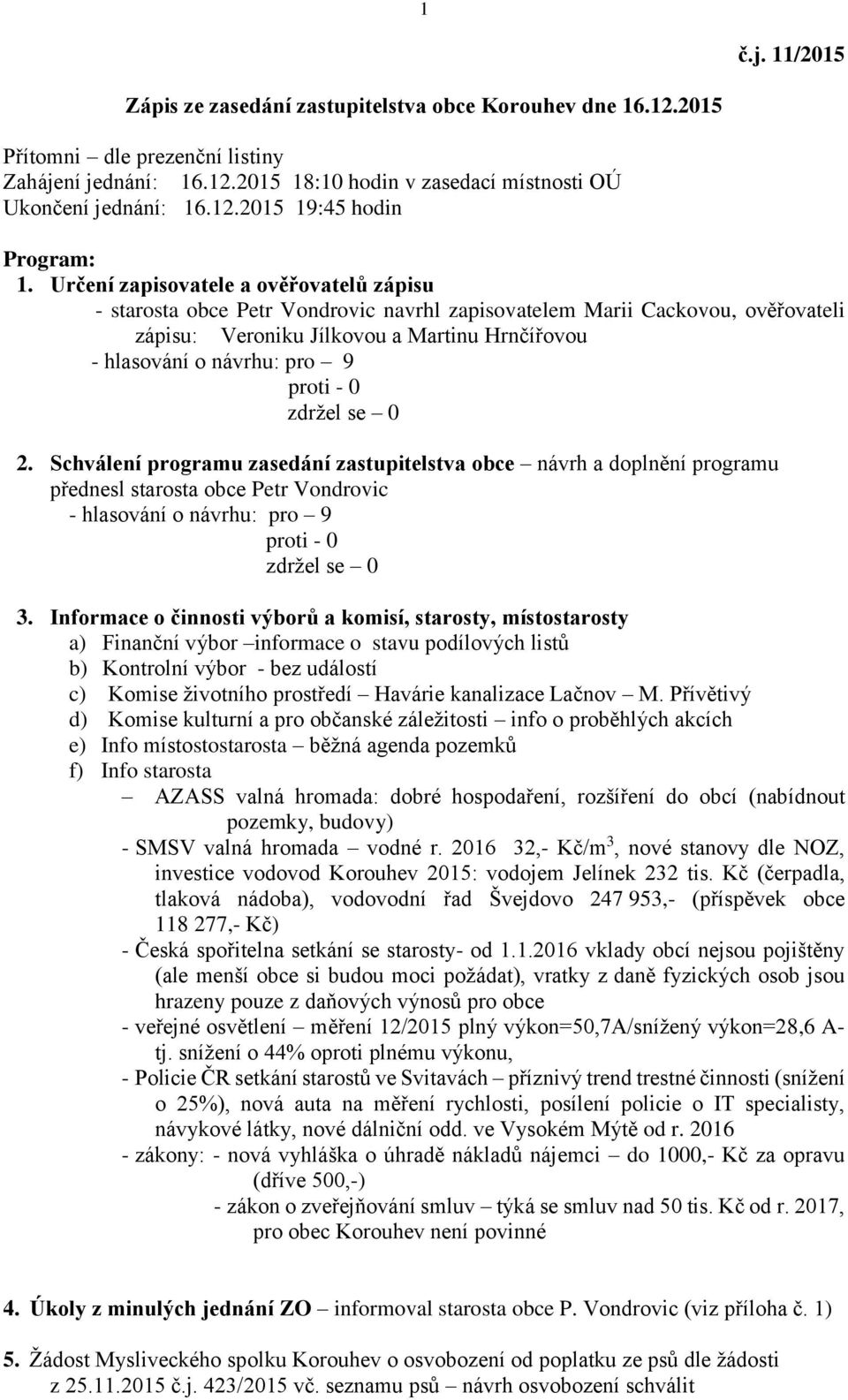 Schválení programu zasedání zastupitelstva obce návrh a doplnění programu přednesl starosta obce Petr Vondrovic 3.