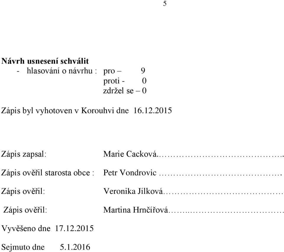 2015 Zápis zapsal: Zápis ověřil starosta obce : Zápis ověřil: Zápis