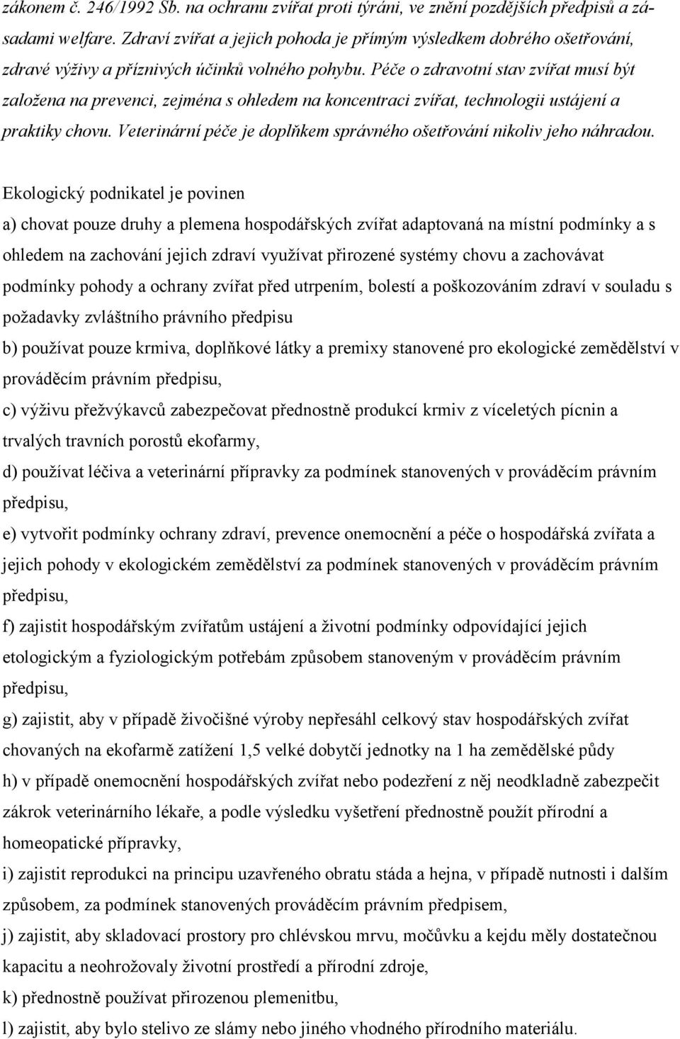 Péče o zdravotní stav zvířat musí být založena na prevenci, zejména s ohledem na koncentraci zvířat, technologii ustájení a praktiky chovu.