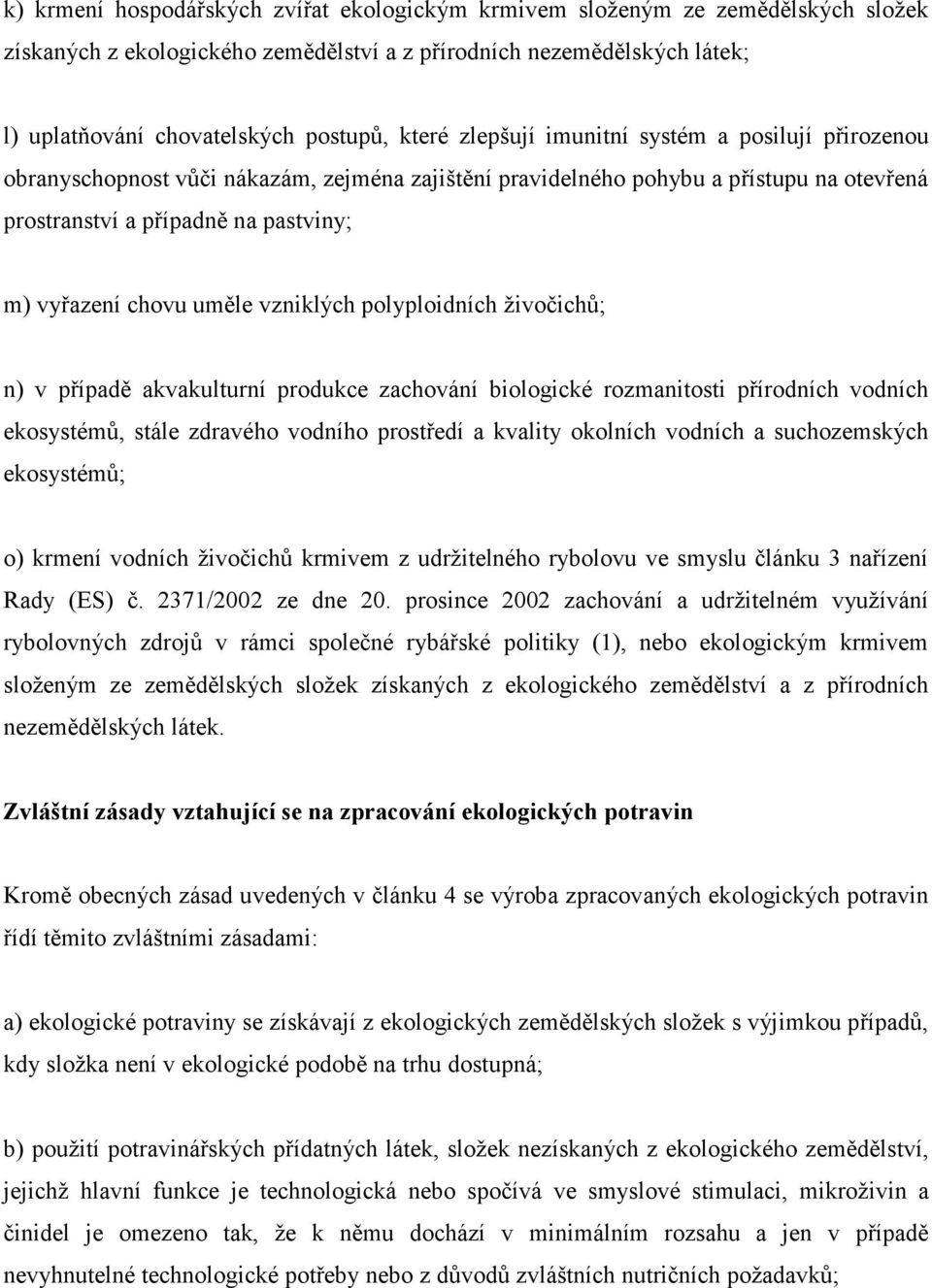 uměle vzniklých polyploidních živočichů; n) v případě akvakulturní produkce zachování biologické rozmanitosti přírodních vodních ekosystémů, stále zdravého vodního prostředí a kvality okolních
