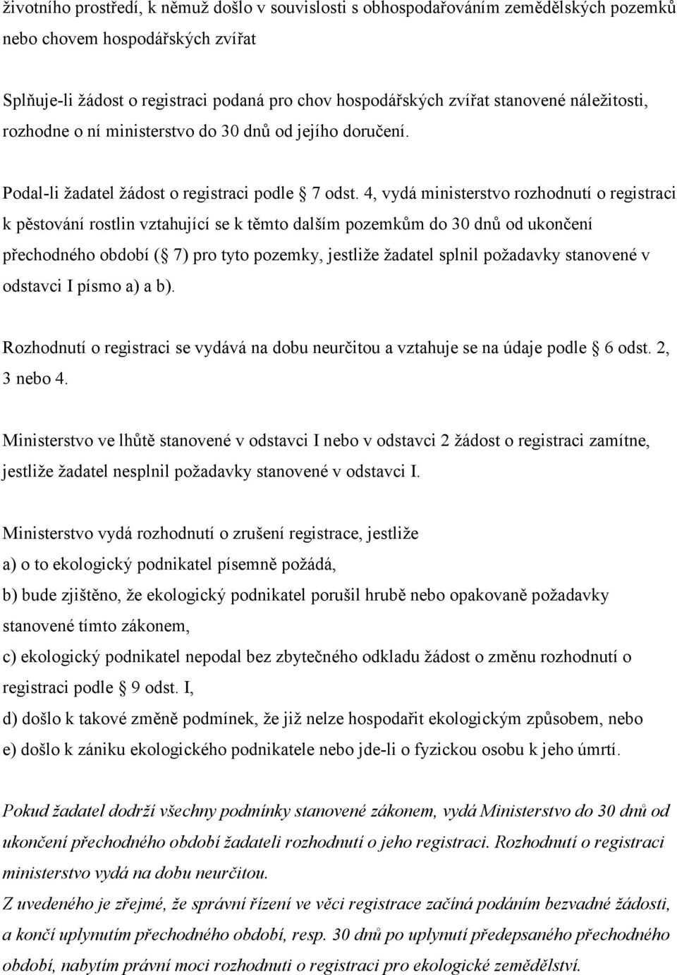 4, vydá ministerstvo rozhodnutí o registraci k pěstování rostlin vztahující se k těmto dalším pozemkům do 30 dnů od ukončení přechodného období ( 7) pro tyto pozemky, jestliže žadatel splnil
