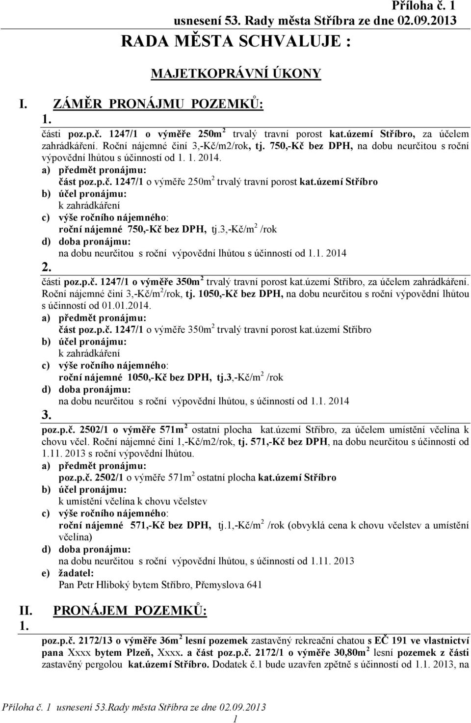 území Stříbro k zahrádkáření roční nájemné 750,-Kč bez DPH, tj.3,-kč/m 2 /rok na dobu neurčitou s roční výpovědní lhůtou s účinností od 1.1. 2014 2. části poz.p.č. 1247/1 o výměře 350m 2 trvalý travní porost kat.