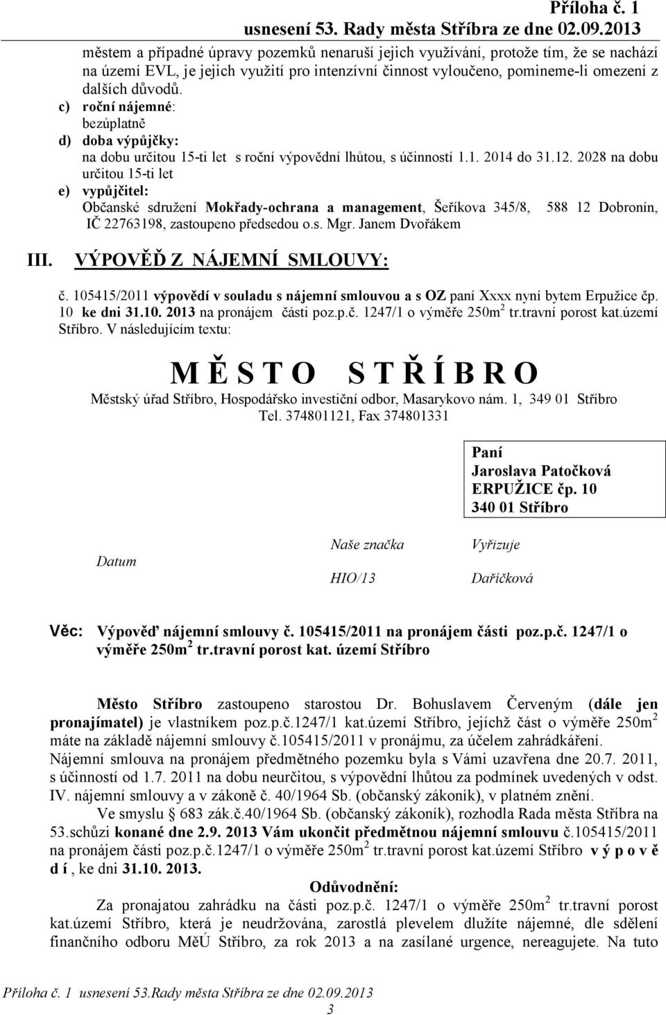 2028 na dobu určitou 15-ti let e) vypůjčitel: Občanské sdružení Mokřady-ochrana a management, Šeříkova 345/8, 588 12 Dobronín, IČ 22763198, zastoupeno předsedou o.s. Mgr. Janem Dvořákem III.