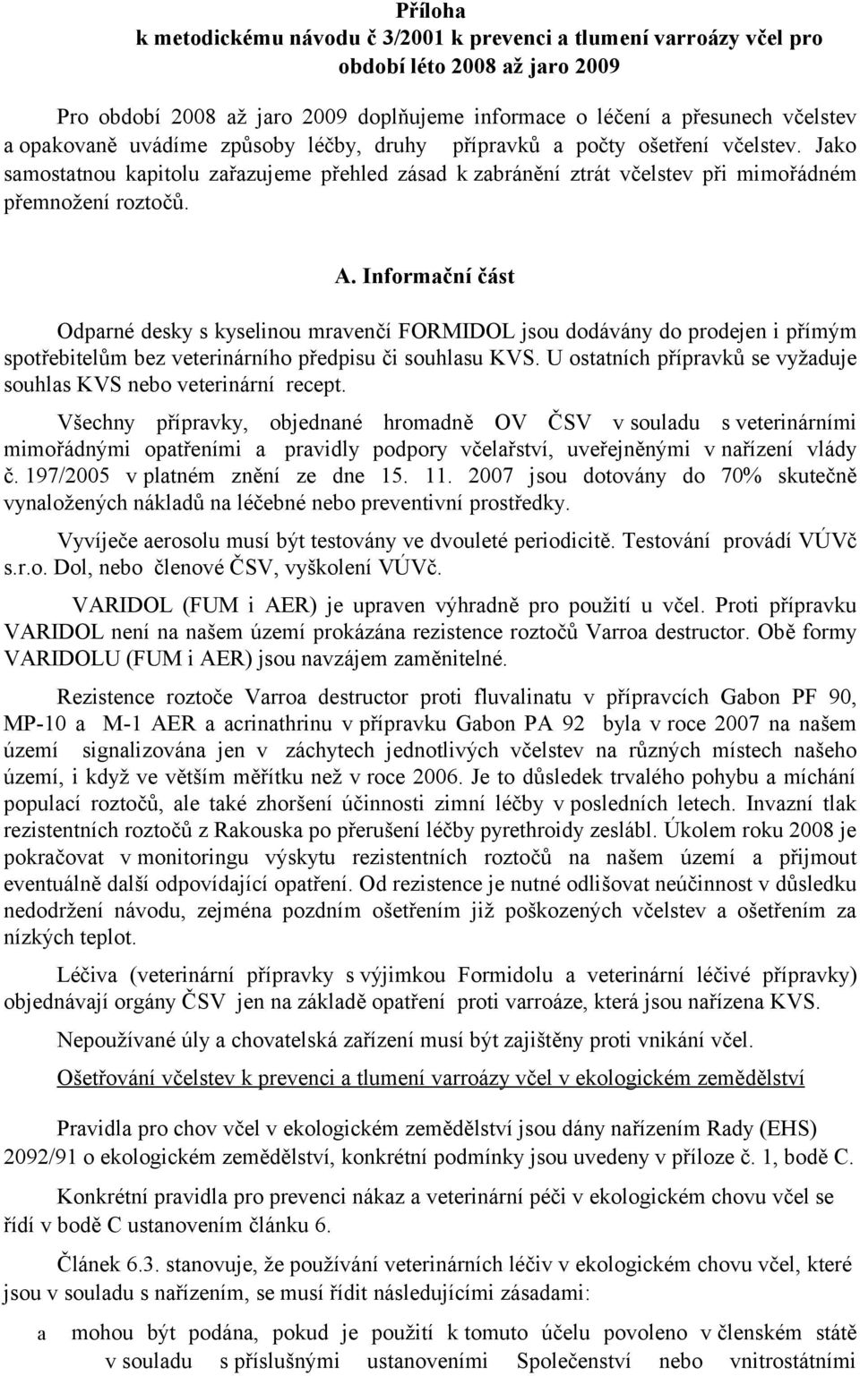 Informační část Odparné desky s kyselinou mravenčí FORMIDOL jsou dodávány do prodejen i přímým spotřebitelům bez veterinárního předpisu či souhlasu KVS.