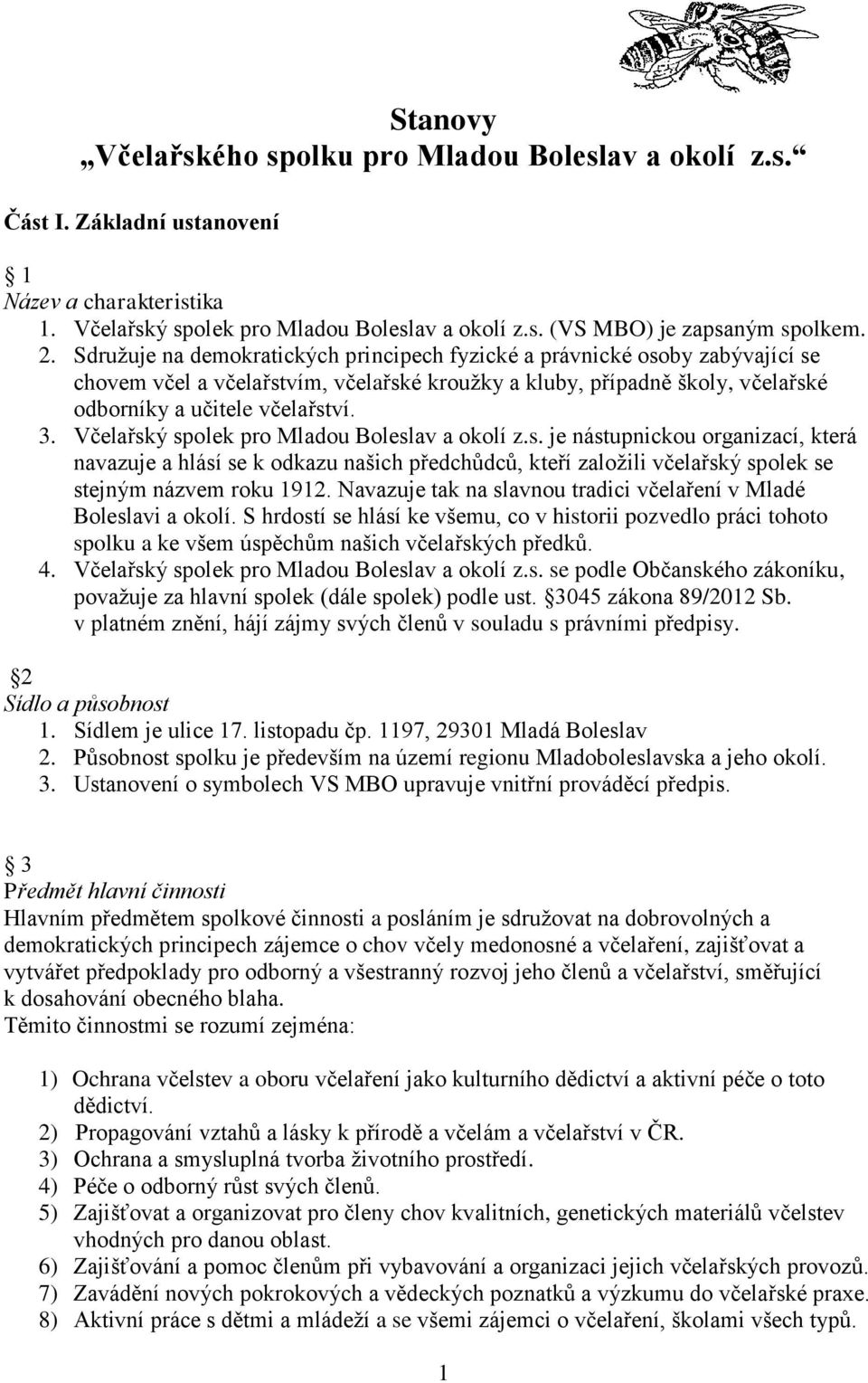 Včelařský spolek pro Mladou Boleslav a okolí z.s. je nástupnickou organizací, která navazuje a hlásí se k odkazu našich předchůdců, kteří založili včelařský spolek se stejným názvem roku 1912.