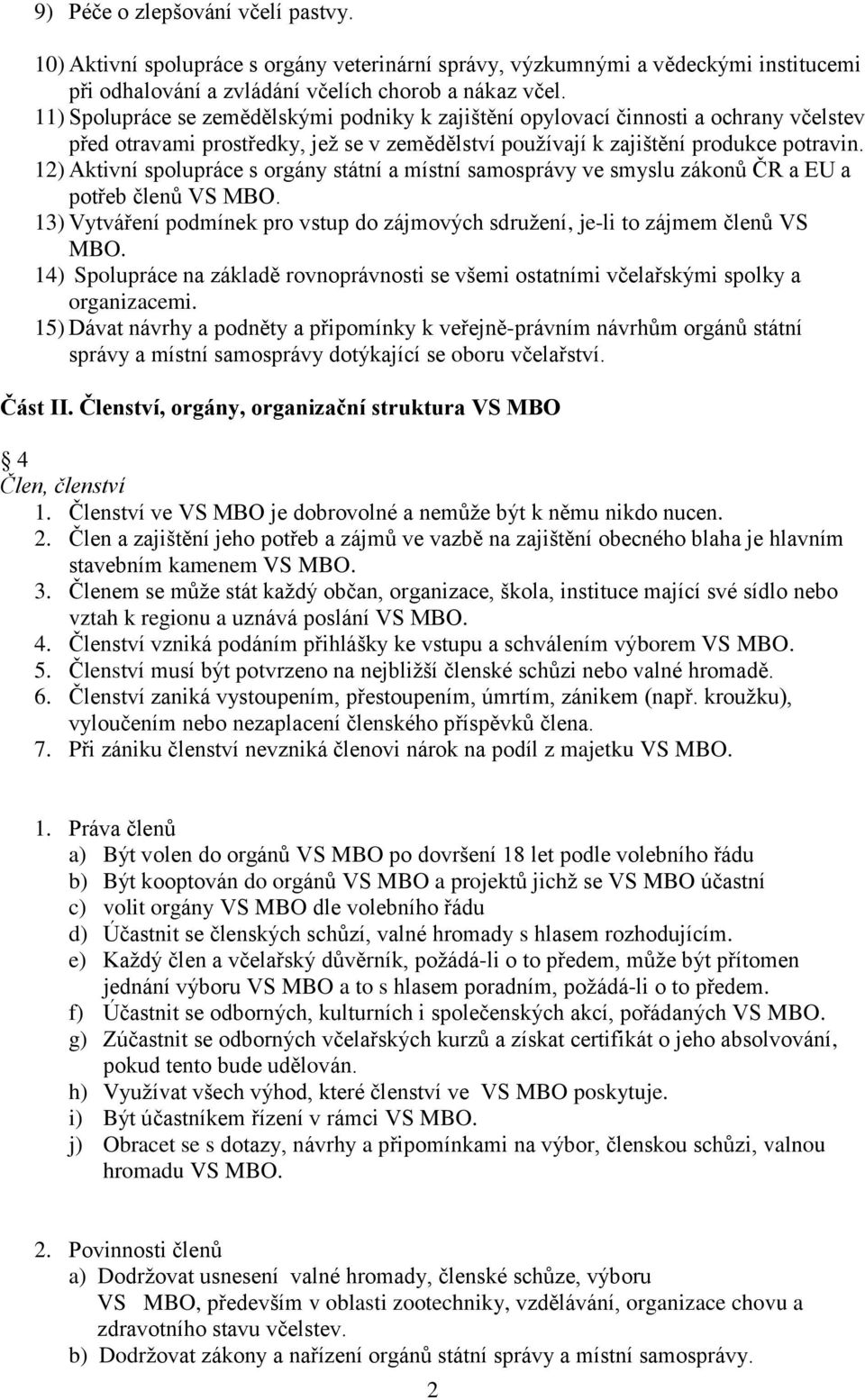 12) Aktivní spolupráce s orgány státní a místní samosprávy ve smyslu zákonů ČR a EU a potřeb členů VS MBO. 13) Vytváření podmínek pro vstup do zájmových sdružení, je-li to zájmem členů VS MBO.