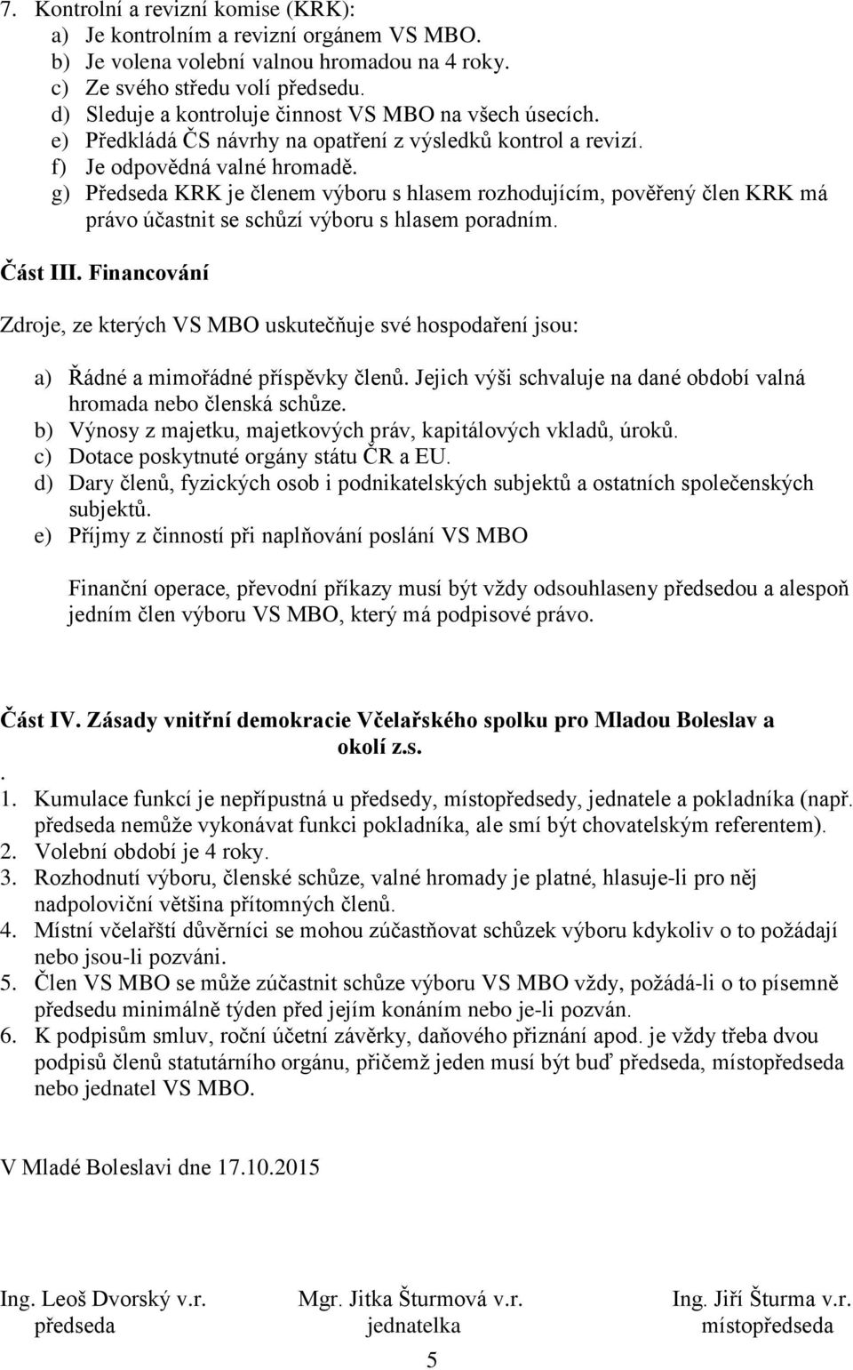 g) Předseda KRK je členem výboru s hlasem rozhodujícím, pověřený člen KRK má právo účastnit se schůzí výboru s hlasem poradním. Část III.