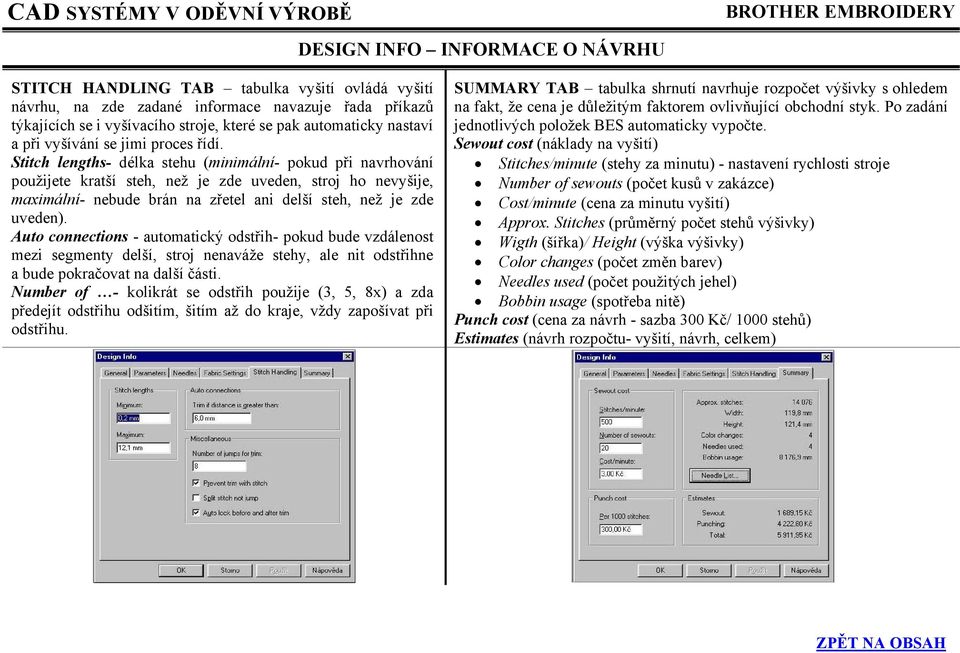 Stitch lengths- délka stehu (minimální- pokud při navrhování použijete kratší steh, než je zde uveden, stroj ho nevyšije, maximální- nebude brán na zřetel ani delší steh, než je zde uveden).