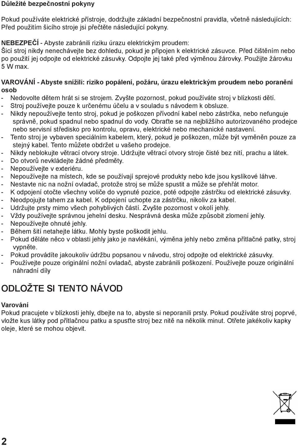 Před čištěním nebo po použití jej odpojte od elektrické zásuvky. Odpojte jej také před výměnou žárovky. Použijte žárovku 5 W max.