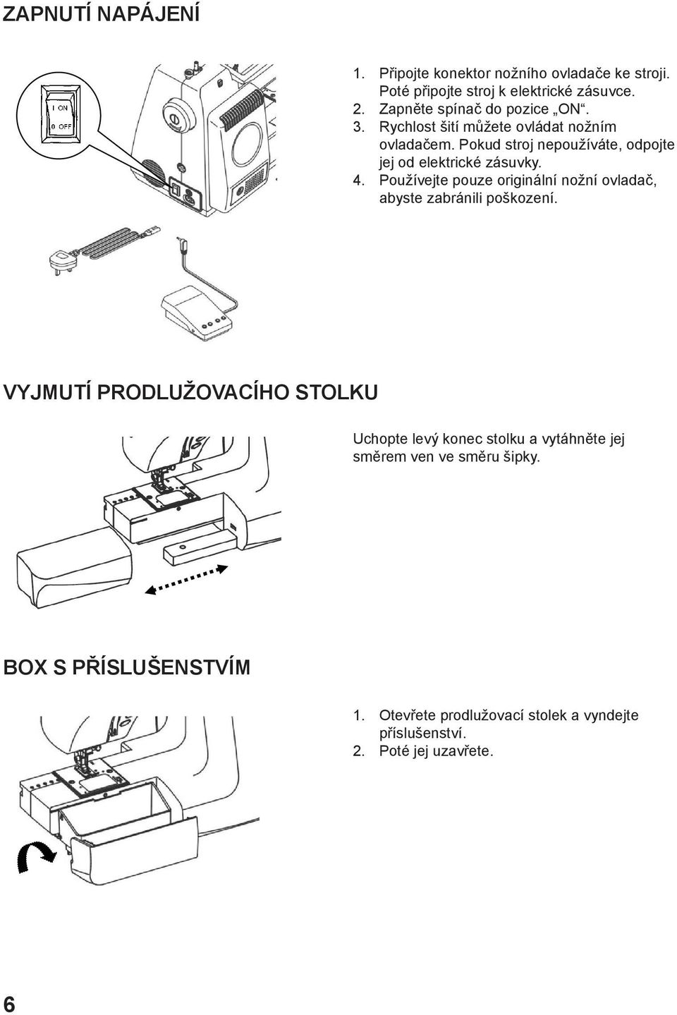 Pokud stroj nepoužíváte, odpojte jej od elektrické zásuvky. 4.