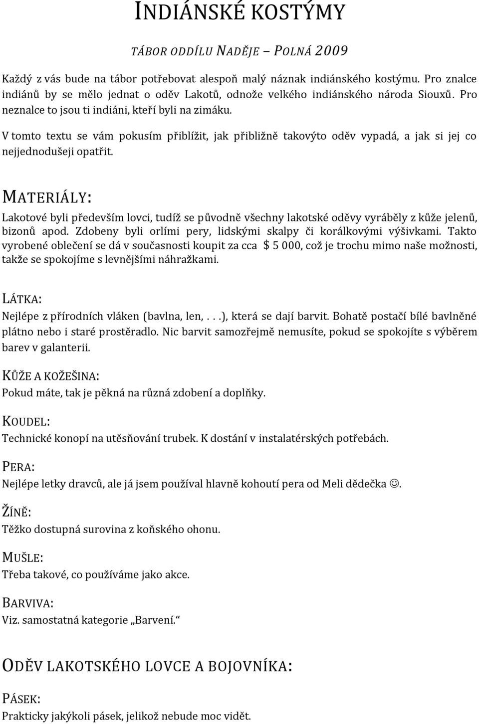 V tomto textu se vám pokusím přiblížit, jak přibližně takovýto oděv vypadá, a jak si jej co nejjednodušeji opatřit.
