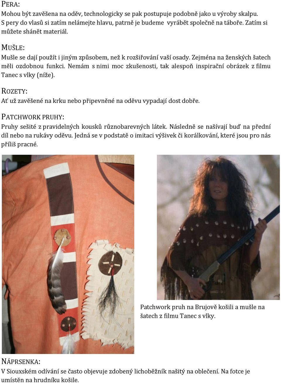 Nemám s nimi moc zkušenosti, tak alespoň inspirační obrázek z filmu Tanec s vlky (níže). ROZETY: Ať už zavěšené na krku nebo připevněné na oděvu vypadají dost dobře.