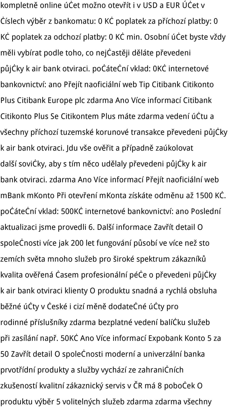 počáteční vklad: 0Kč internetové bankovnictví: ano Přejít naoficiální web Tip Citibank Citikonto Plus Citibank Europe plc zdarma Ano Více informací Citibank Citikonto Plus Se Citikontem Plus máte