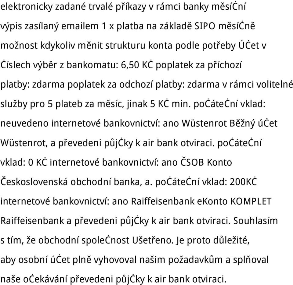 počáteční vklad: neuvedeno internetové bankovnictví: ano Wüstenrot Běžný účet Wüstenrot, a převedeni půjčky k air bank otviraci.