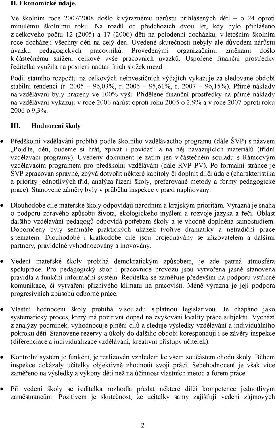 Uvedené skutečnosti nebyly ale důvodem nárůstu úvazku pedagogických pracovníků. Provedenými organizačními změnami došlo k částečnému snížení celkové výše pracovních úvazků.